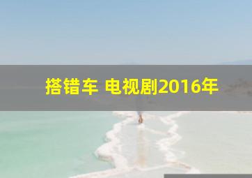 搭错车 电视剧2016年